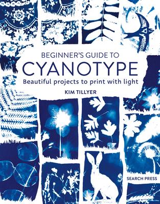 Beginner’s Guide to Cyanotype: Beautiful Projects to Print with Light