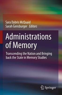 Administrations of Memory: Transcending the Nation and Bringing Back the State in Memory Studies