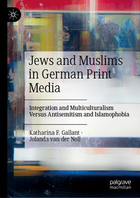 Jews and Muslims in German Print Media: Integration and Multiculturalism Versus Antisemitism and Islamophobia