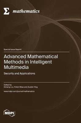 Advanced Mathematical Methods in Intelligent Multimedia: Security and Applications