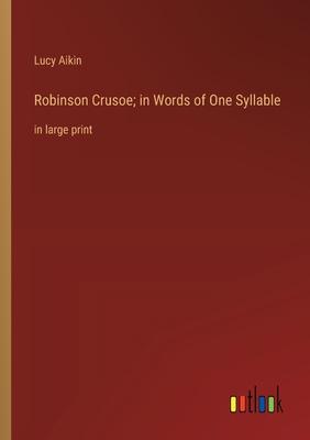 Robinson Crusoe; in Words of One Syllable: in large print