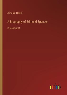 A Biography of Edmund Spenser: in large print