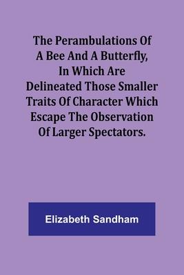The Perambulations of a Bee and a Butterfly, In which are delineated those smaller traits of character which escape the observation of larger spectato