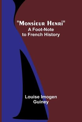 Monsieur Henri: A Foot-Note to French History