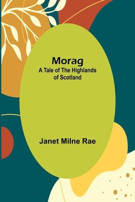 Morag: A Tale of the Highlands of Scotland