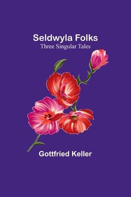 Seldwyla Folks: Three Singular Tales