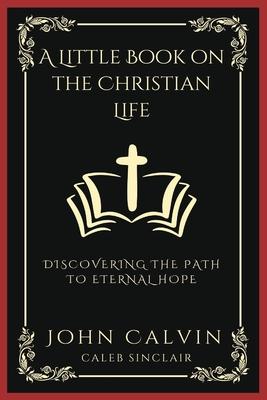 A Little Book on the Christian Life: Discovering the Path to Eternal Hope (Grapevine Press)