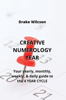 Creative Numerology Year: Your yearly, monthly, weekly, & daily guide to the 4 YEAR CYCLE