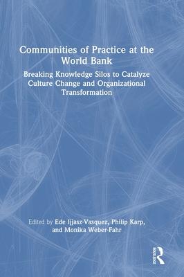 Communities of Practice at the World Bank: Breaking Knowledge Silos to Catalyze Culture Change and Organizational Transformation