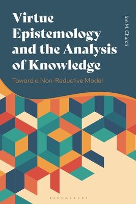 Virtue Epistemology and the Analysis of Knowledge: Toward a Non-Reductive Model