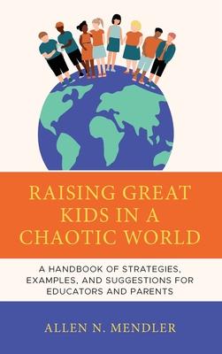 Great Kids in a Chaotic World: A Handbook of Strategies, Examples, and Suggestions to Help Them Become Successful Adults