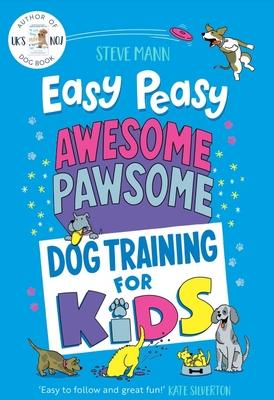 Easy Peasy Awesome Pawsome: Dog Training for Kids (Puppy Training, Obedience Training, and Much More)