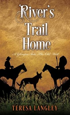 River’s Trail Home: A Glimpse Into The Old West