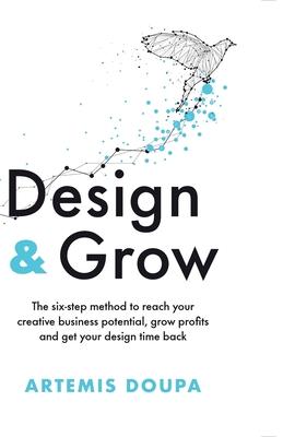 Design & Grow: The six-step method to reach your creative business potential, grow profits and get your design time back