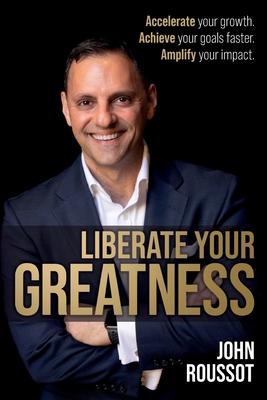 Liberate Your Greatness: Accelerate your growth. Achieve your goals faster. Amplify your impact.