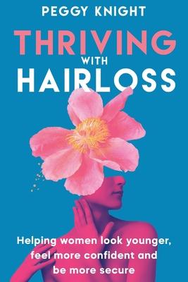 Thriving With Hairloss: Helping Women Look Younger, Feel More Confident and Be More Secure