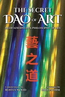 The Secret Dao of Art: Meditations on a Philosophy of Life