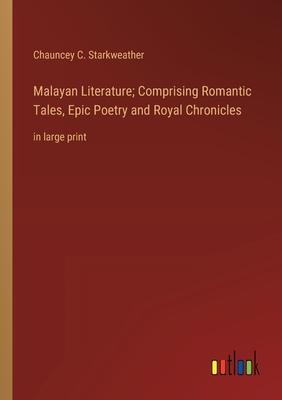 Malayan Literature; Comprising Romantic Tales, Epic Poetry and Royal Chronicles: in large print