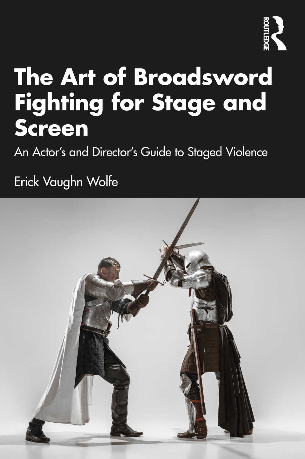 The Art of Broadsword Fighting for Stage and Screen: An Actor’s and Director’s Guide to Staged Violence