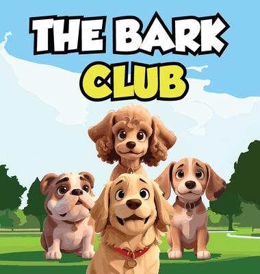 The Bark Club: A Story About Four Dogs Who are Best Friends and Love to Bark Together