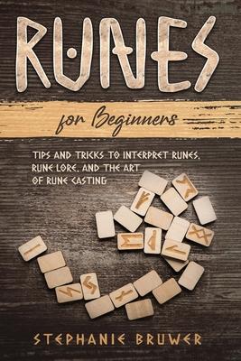 Runes For Beginners: Tips and Tricks to Interpret Runes, Rune Lore, and the Art of Rune Casting