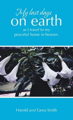 My last days on earth, as I travel to my peaceful home in heaven.