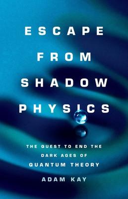 Escape from Shadow Physics: The Quest to End the Dark Ages of Quantum Theory