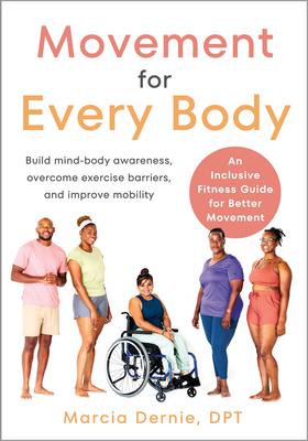 Movement for Every Body: An Inclusive Fitness Guide for Better Movement--Build Mind-Body Awareness, Overc Ome Exercise Barriers, and Improve Mo