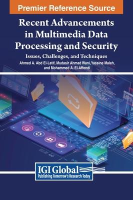 Recent Advancements in Multimedia Data Processing and Security: Issues, Challenges, and Techniques