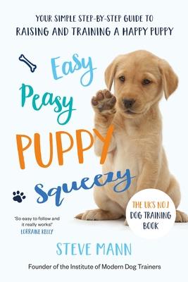 Easy Peasy Puppy Squeezy: The Uk’s No.1 Dog Training Book (All You Need to Know about Training Your Dog)