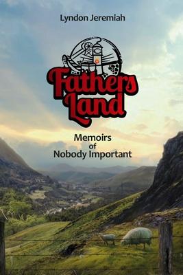 Fathers Land: Memoirs of Nobody Important