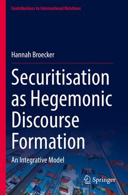 Securitisation as Hegemonic Discourse Formation: An Integrative Model