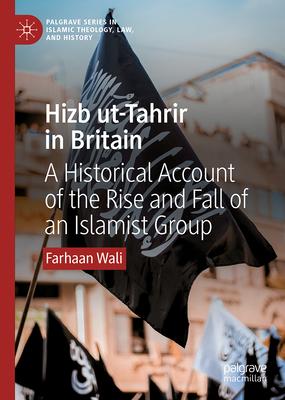 Hizb Ut-Tahrir in Britain: A Historical Account of the Rise and Fall of an Islamist Group
