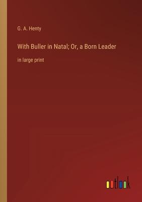 With Buller in Natal; Or, a Born Leader: in large print