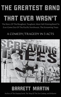 The Greatest Band That Ever Wasn’t: The Story Of The Roughest, Toughest, Most Hell-Raising Band To Ever Come out Of The Pacific Northwest, The Screami