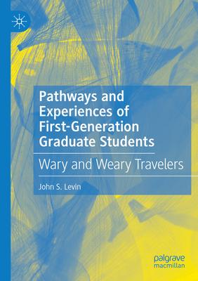 Pathways and Experiences of First-Generation Graduate Students: Wary and Weary Travelers