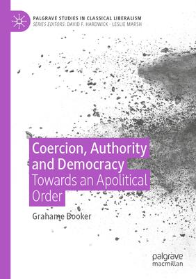 Coercion, Authority and Democracy: Towards an Apolitical Order