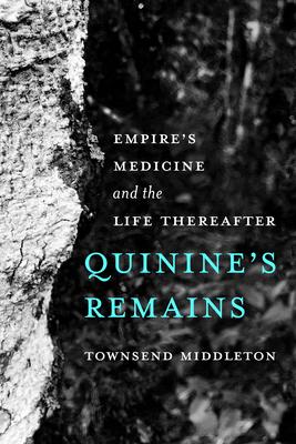 Quinine’s Remains: Empire’s Medicine and the Life Thereafter