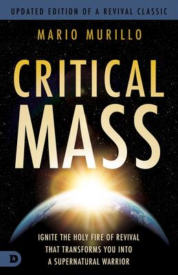 Critical Mass: Ignite the Holy Fire of Revival That Transforms You Into a Supernatural Warrior