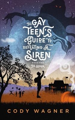 The Gay Teen’s Guide to Defeating a Siren: Book 1: The Seeker