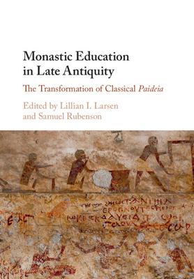 Monastic Education in Late Antiquity: The Transformation of Classical Paideia