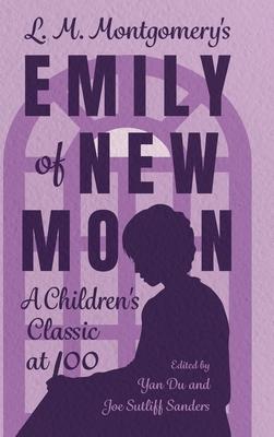 L. M. Montgomery’s Emily of New Moon: A Children’s Classic at 100