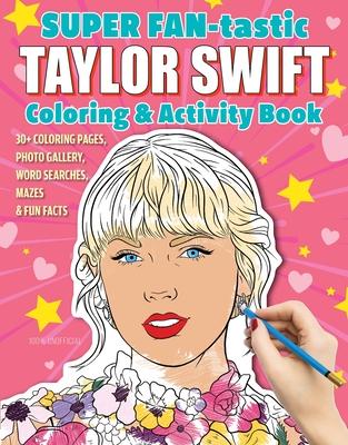 Super Fan-Tastic Taylor Swift Coloring & Activity Book: 30+ Coloring Pages, Photo Gallery, Word Searches, Mazes, & Fun Facts