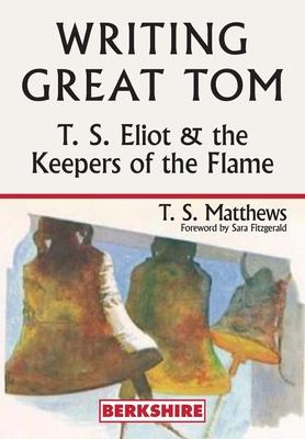 Writing Great Tom: T. S. Eliot and the Keepers of the Flame