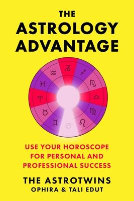 The Astrology Advantage: A Simple System to Use Your Horoscope for Professional & Personal Success