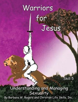 Warriors for Jesus: Skill 5: Understanding and Managing Sexuality