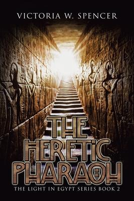 The Heretic Pharaoh: The Light in Egypt Series Book 2