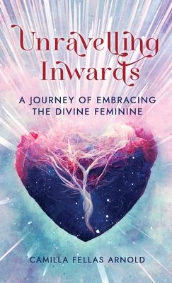 Unravelling Inwards: A Journey Of Embracing The Divine Feminine