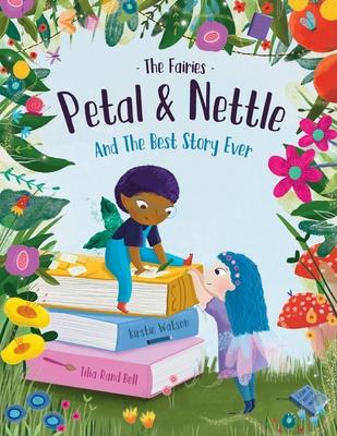 The Fairies - Petal & Nettle and The Best Story Ever: A children’s picture book celebrating the magic of friendship, imagination and storytelling!