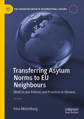 Transferring Asylum Norms to Eu Neighbours: Multi-Scalar Policies and Practices in Ukraine